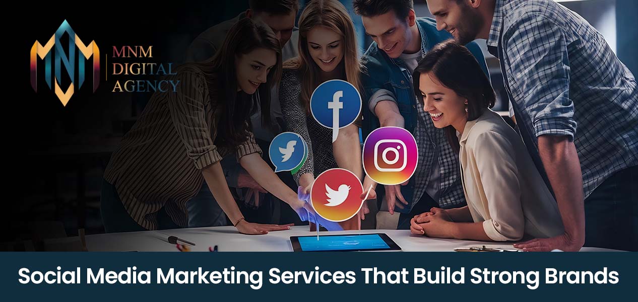 Social Media Marketing Services That Build Strong Brands