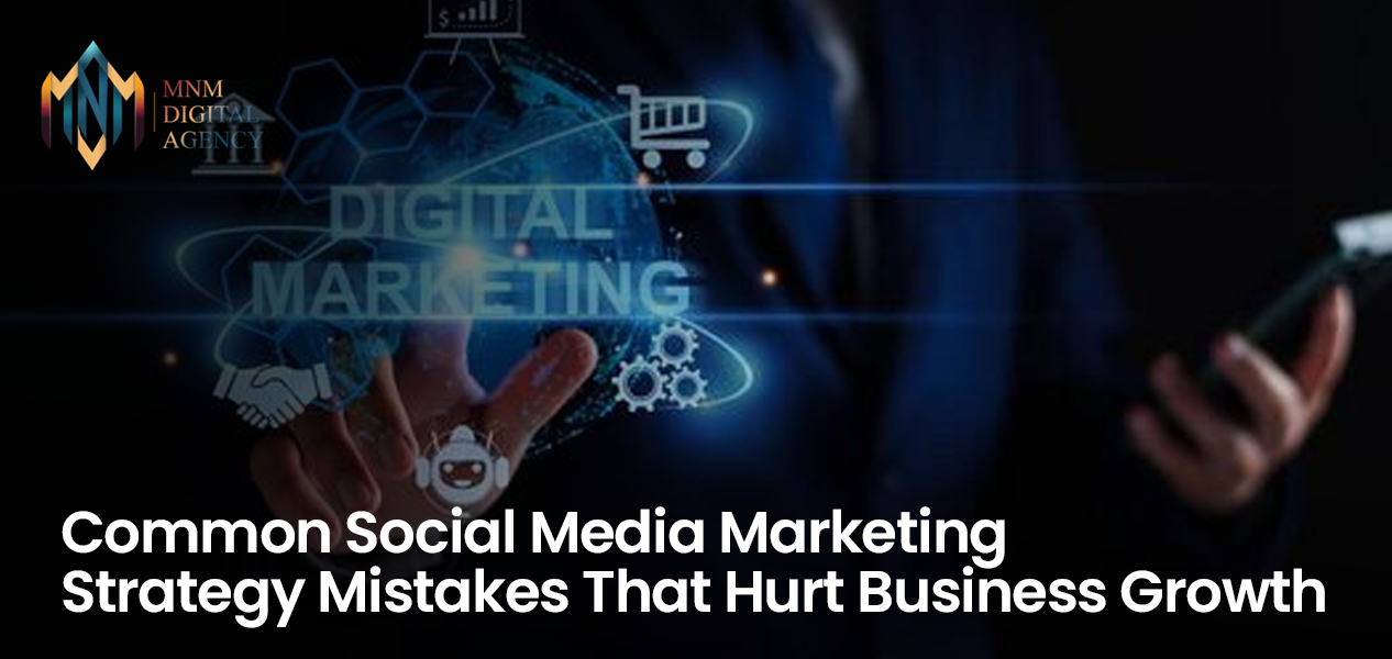 Common Social Media Marketing Strategy Mistakes That Hurt Business Growth