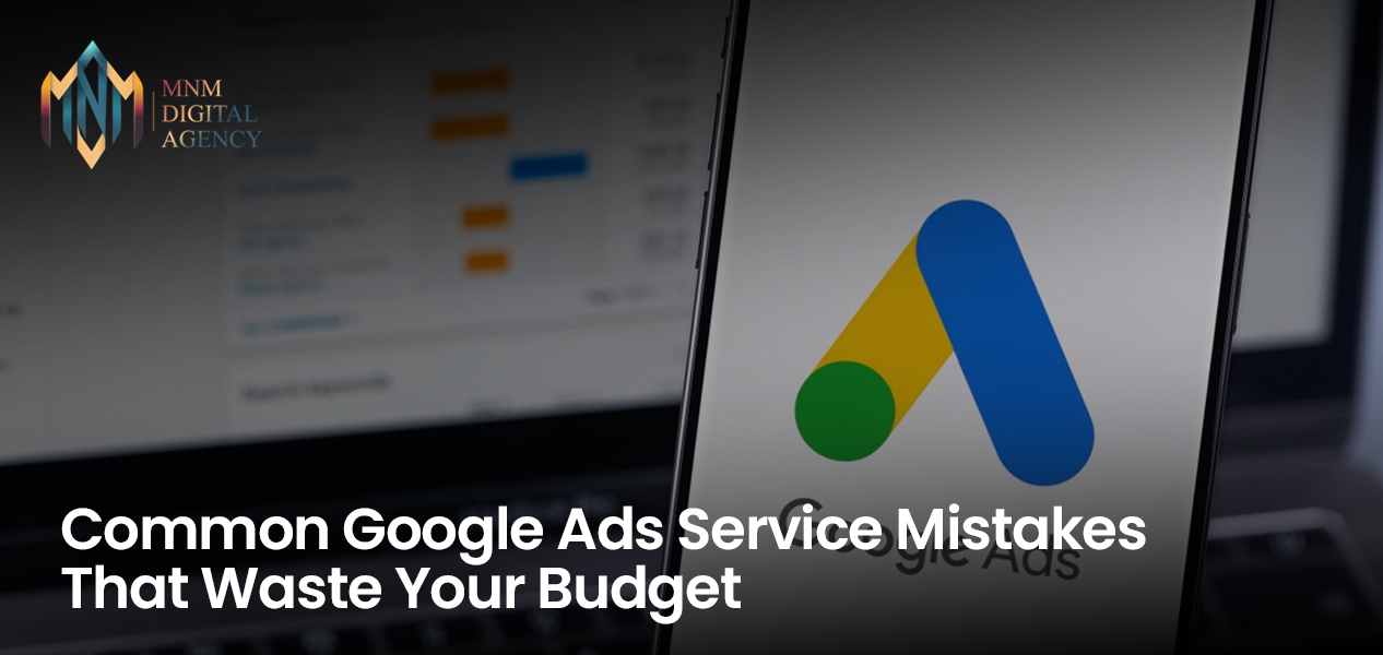 Common Google Ads Service Mistakes That Waste Your Budget